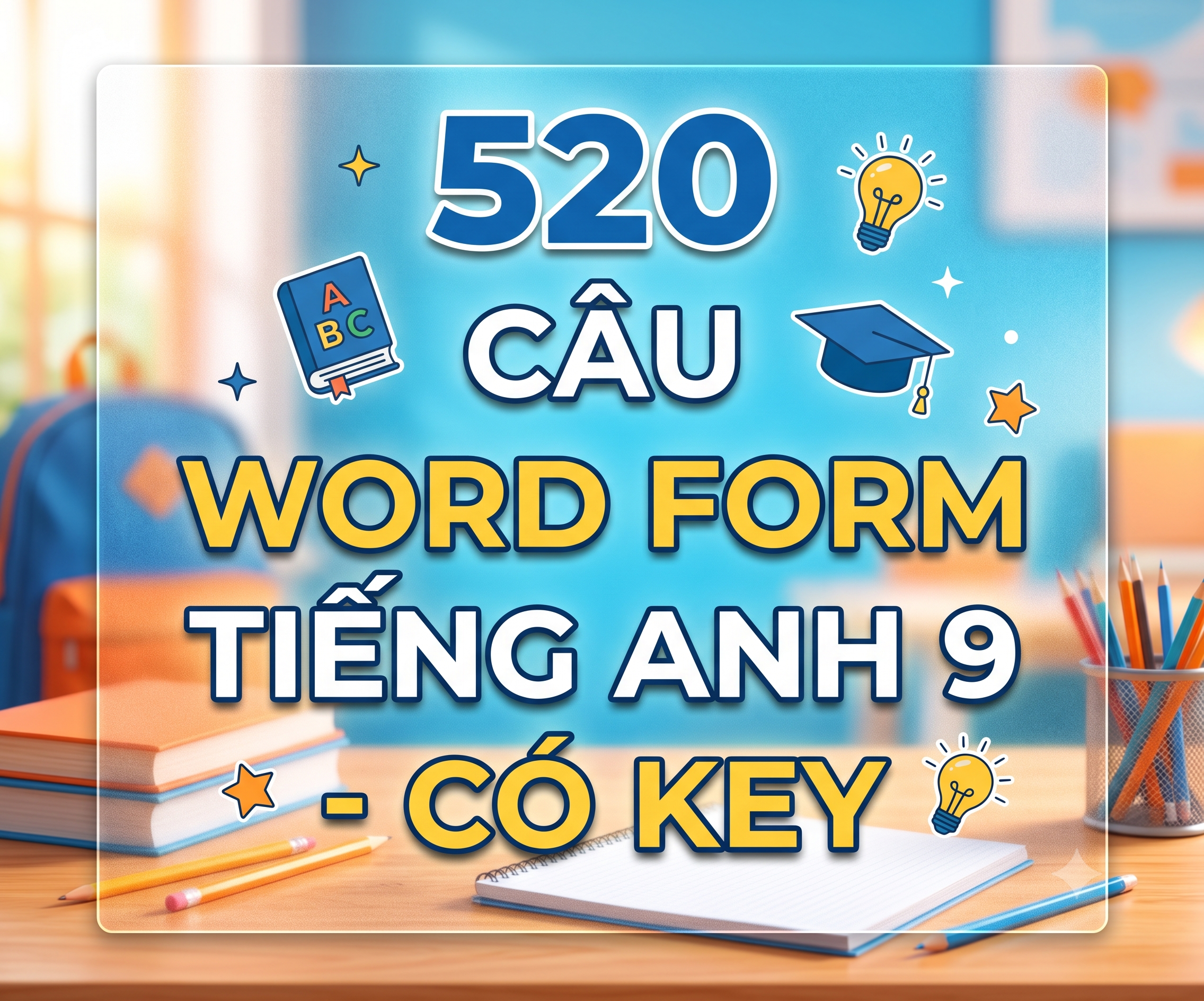520 CÂU WORD FORM TIẾNG ANH 9 - CÓ KEY